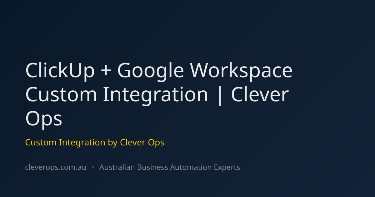 ClickUp + Google Workspace Custom Integration | Clever Ops